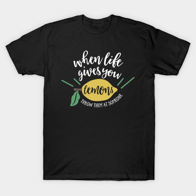 When Lifee Gives You Lemons Throw Them at Somebody T-Shirt by DANPUBLIC